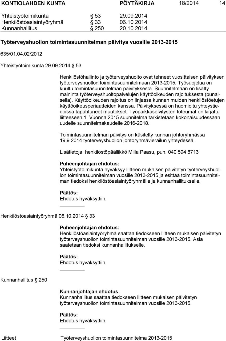 Työ suo je lua on kuultu toimintasuunnitelman päivityksestä. Suunnitelmaan on li sät ty maininta työterveyshuoltopalvelujen käyttöoikeuden rajoituksesta (pu naisel la).