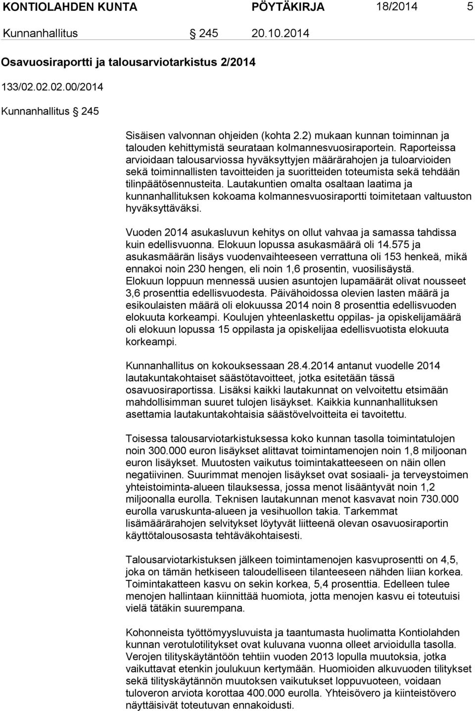 Raporteissa arvioidaan talousarviossa hyväksyttyjen määrärahojen ja tuloarvioiden sekä toiminnallisten tavoitteiden ja suoritteiden toteumista sekä tehdään tilinpäätösennusteita.