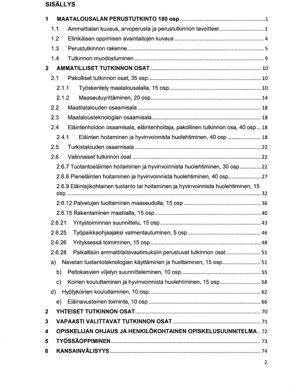 5 2.6 Mtlousteknologin osmisl... 18 Eläintenhoidon osmisl, eläintenhoitj, pkollinen tutkinnon os, 40 osp... 18 4.1 Eläinten hoitminen j hyvinvoinnist huolehtiminen, 40 osp...18 Turkistlouden osmisl.