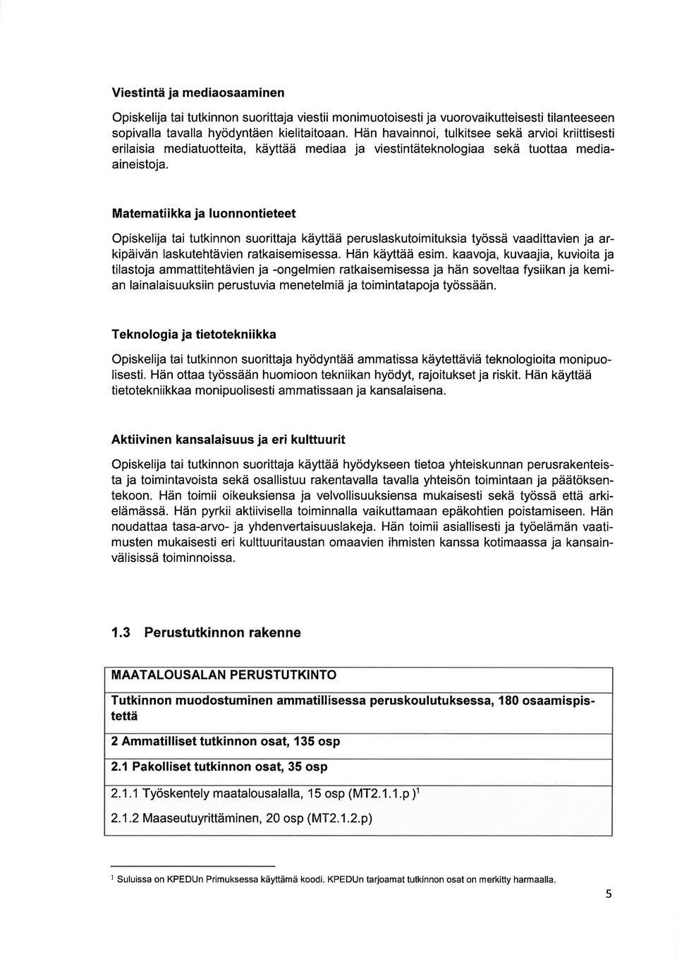 Mtemtiikk j luonnontieteet Opiskelij ti tutkinnon suorittj käyttää peruslskutoimituksi työssä vdittvien j rkipäivän lskutehtävien rtkisemisess. Hän käyttää esim.