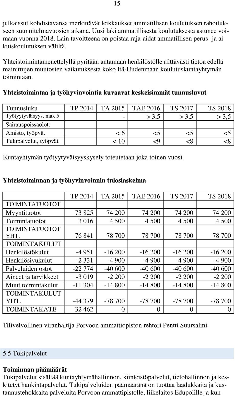 Yhteistoimintamenettelyllä pyritään antamaan henkilöstölle riittävästi tietoa edellä mainittujen muutosten vaikutuksesta koko Itä-Uudenmaan koulutuskuntayhtymän toimintaan.