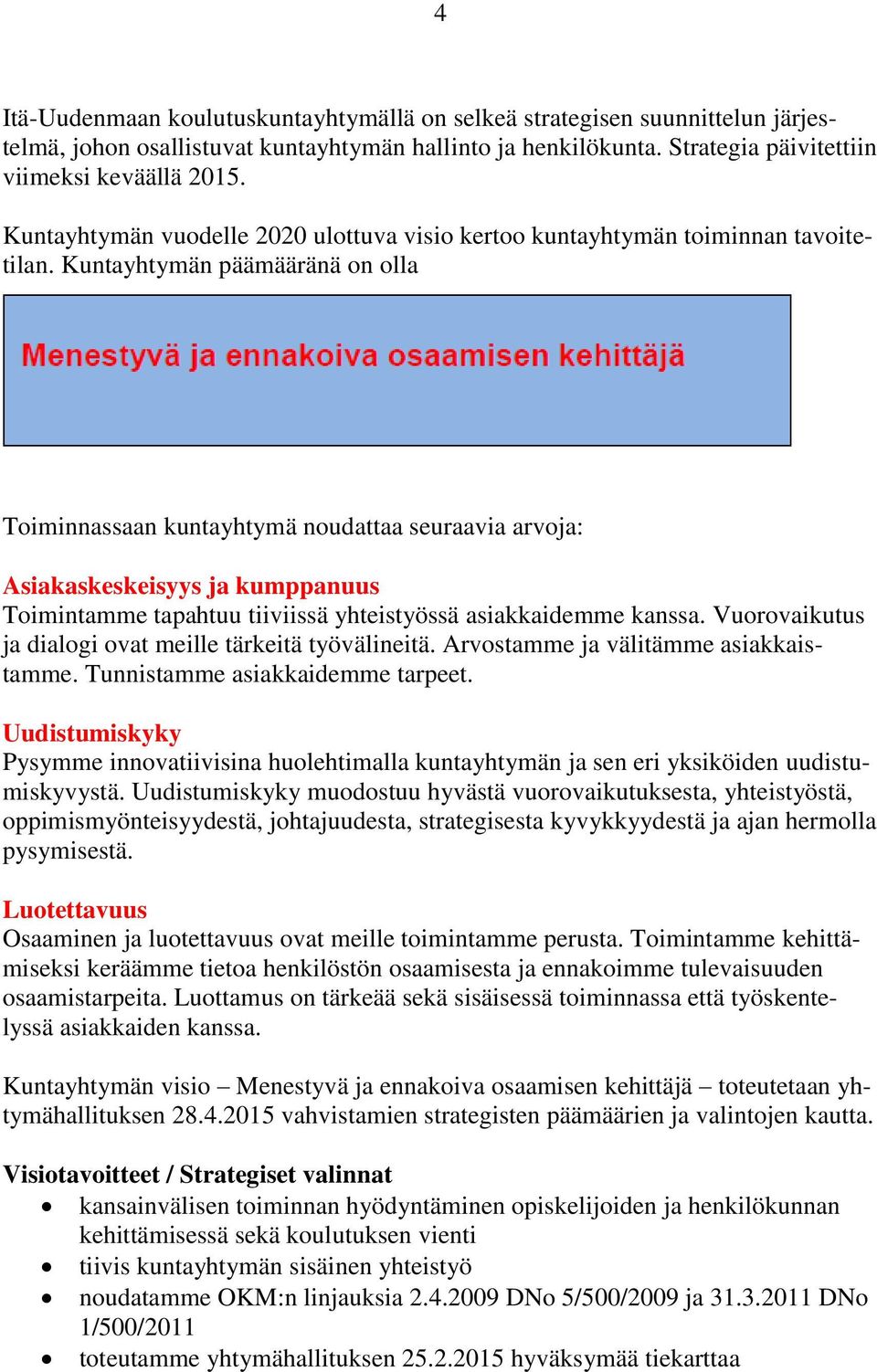 Kuntayhtymän päämääränä on olla Toiminnassaan kuntayhtymä noudattaa seuraavia arvoja: Asiakaskeskeisyys ja kumppanuus Toimintamme tapahtuu tiiviissä yhteistyössä asiakkaidemme kanssa.