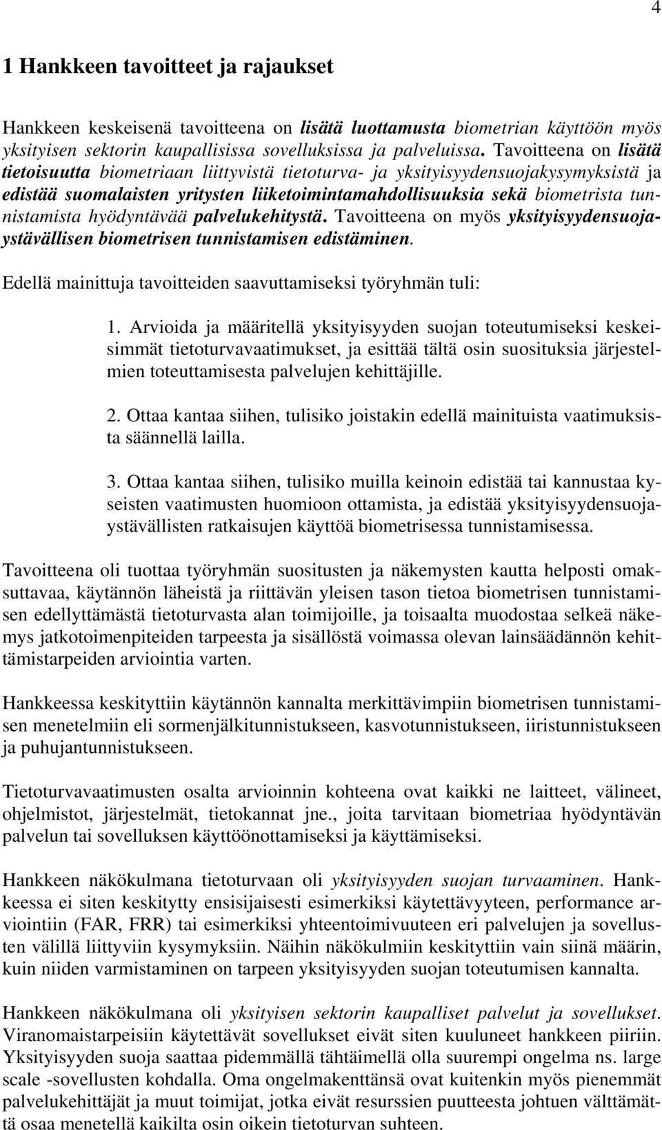 hyödyntävää palvelukehitystä. Tavoitteena on myös yksityisyydensuojaystävällisen biometrisen tunnistamisen edistäminen. Edellä mainittuja tavoitteiden saavuttamiseksi työryhmän tuli: 1.