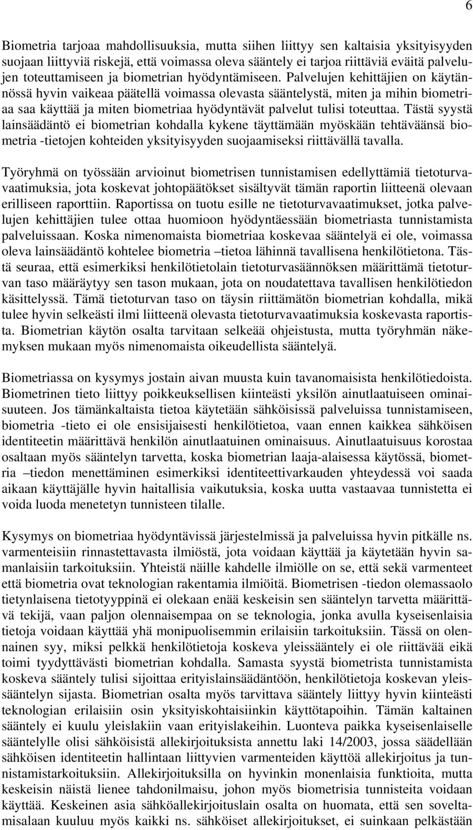 Palvelujen kehittäjien on käytännössä hyvin vaikeaa päätellä voimassa olevasta sääntelystä, miten ja mihin biometriaa saa käyttää ja miten biometriaa hyödyntävät palvelut tulisi toteuttaa.