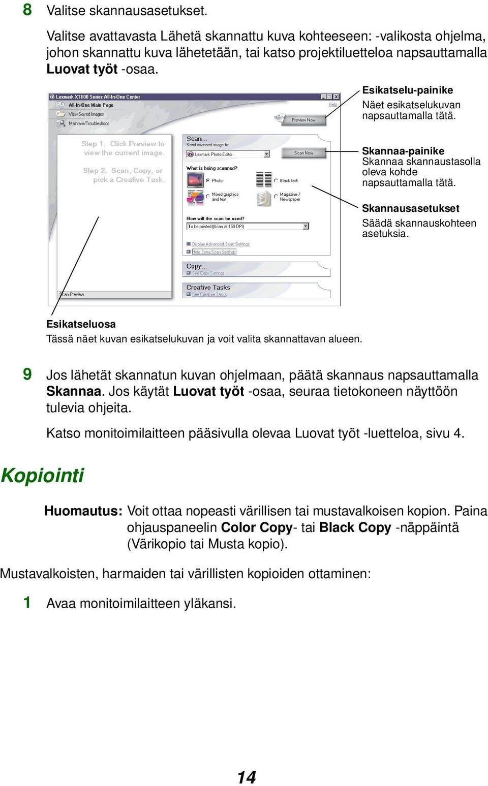 Esikatseluosa Tässä näet kuvan esikatselukuvan ja voit valita skannattavan alueen. 9 Jos lähetät skannatun kuvan ohjelmaan, päätä skannaus napsauttamalla Skannaa.