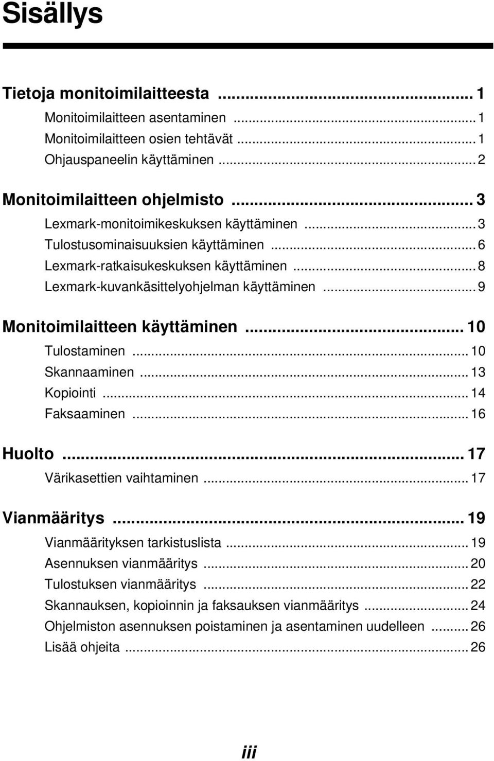 .. 9 Monitoimilaitteen käyttäminen... 10 Tulostaminen... 10 Skannaaminen... 13 Kopiointi... 14 Faksaaminen... 16 Huolto... 17 Värikasettien vaihtaminen... 17 Vianmääritys.