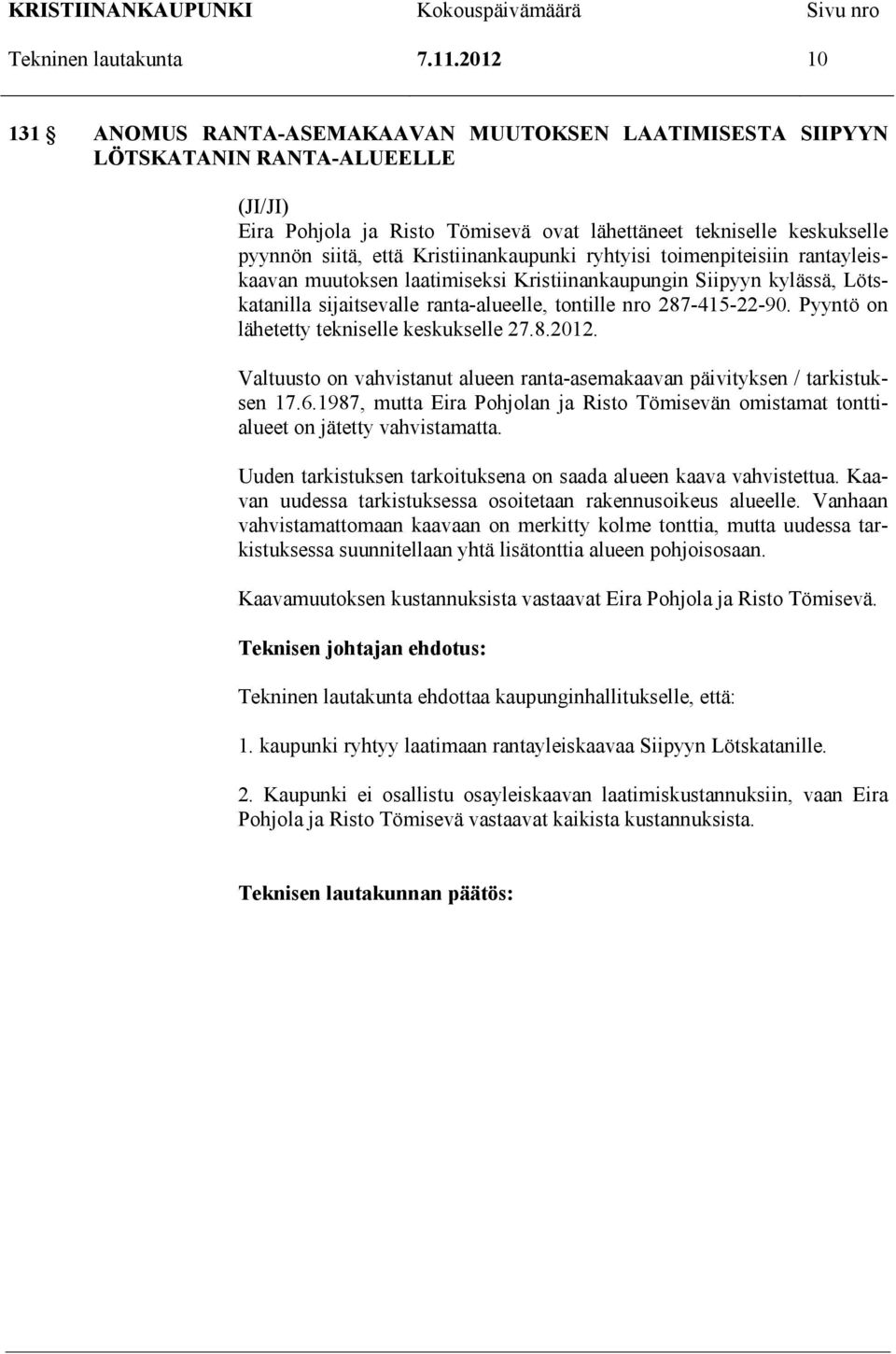 Kristiinankaupunki ryhtyisi toimenpiteisiin rantayleiskaavan muutoksen laatimiseksi Kristiinankaupungin Siipyyn kylässä, Lötskatanilla sijaitsevalle ranta-alueelle, tontille nro 287-415-22-90.