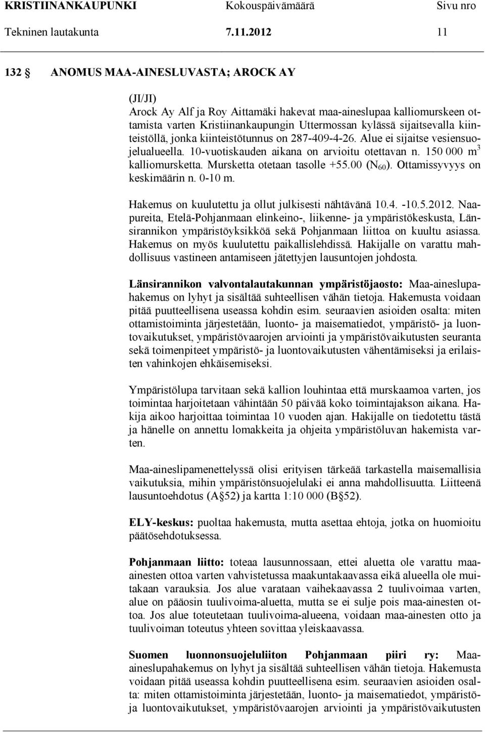 kiinteistöllä, jonka kiinteistötunnus on 287-409-4-26. Alue ei sijaitse vesiensuojelualueella. 10-vuotiskauden aikana on arvioitu otettavan n. 150 000 m 3 kalliomursketta.