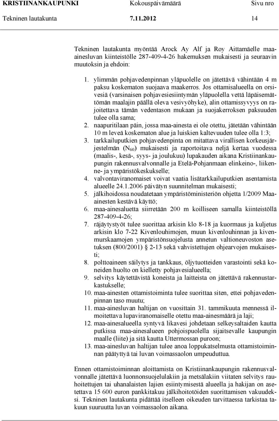 Jos ottamisalueella on orsivesiä (varsinaisen pohjavesiesiintymän yläpuolella vettä läpäisemättömän maalajin päällä oleva vesivyöhyke), alin ottamissyvyys on rajoitettava tämän vedentason mukaan ja