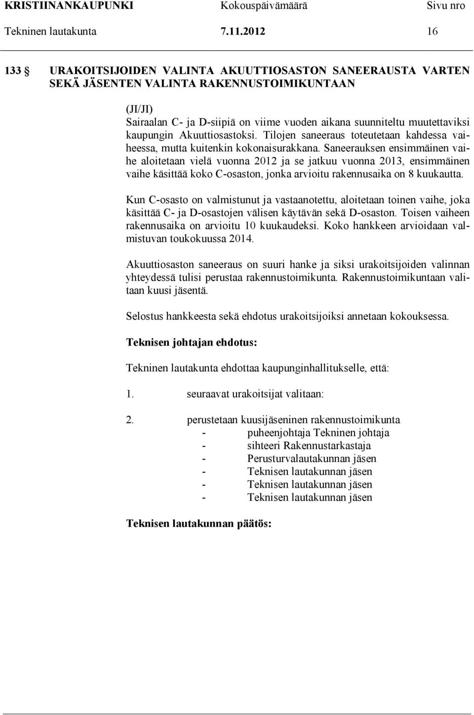 kaupungin Akuuttiosastoksi. Tilojen saneeraus toteutetaan kahdessa vaiheessa, mutta kuitenkin kokonaisurakkana.