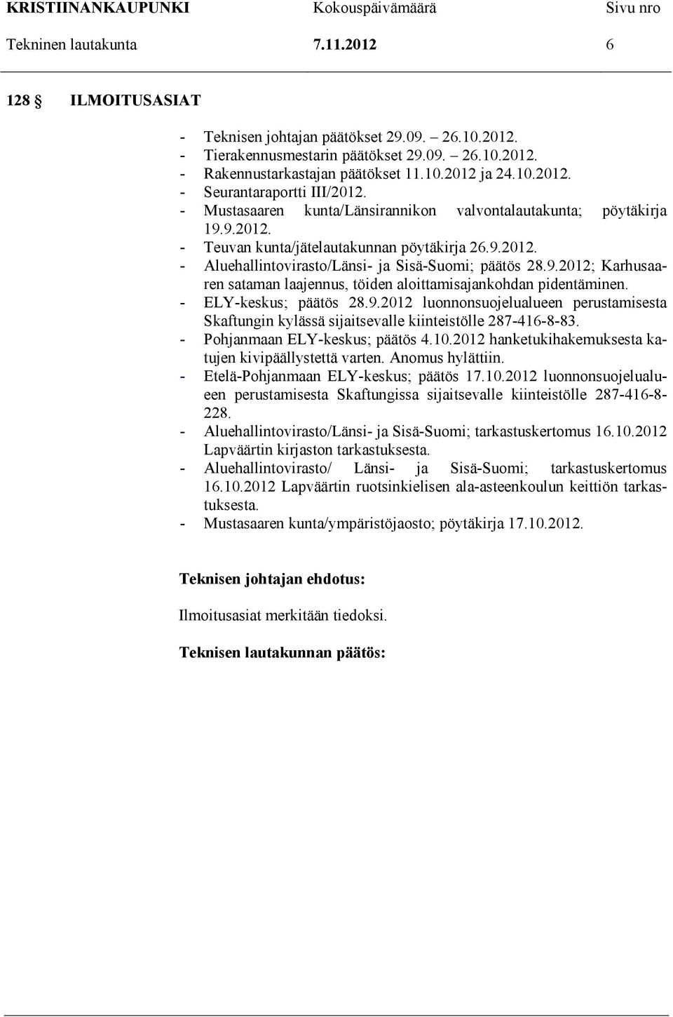 9.2012; Karhusaaren sataman laajennus, töiden aloittamisajankohdan pidentäminen. - ELY-keskus; päätös 28.9.2012 luonnonsuojelualueen perustamisesta Skaftungin kylässä sijaitsevalle kiinteistölle 287-416-8-83.