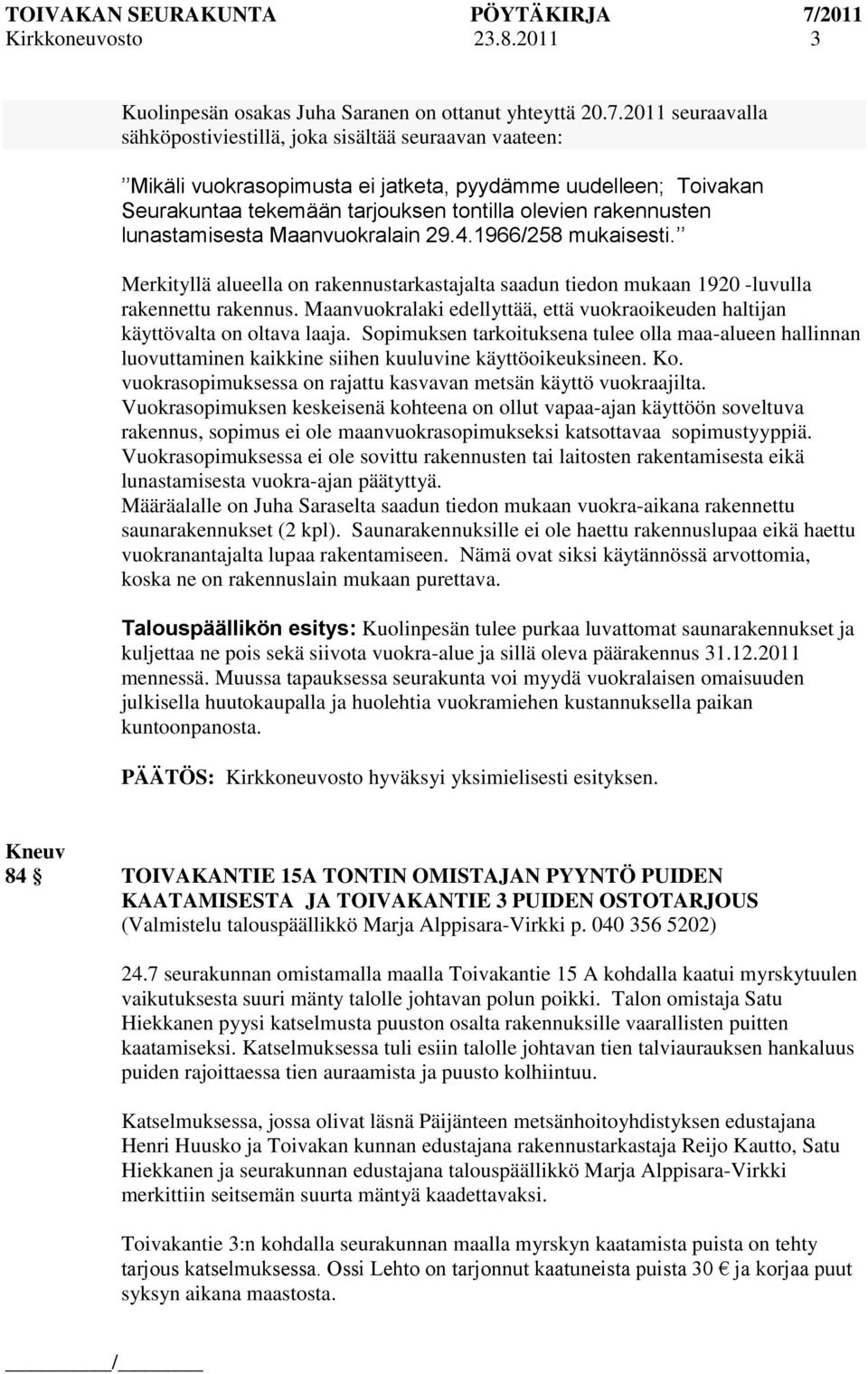 lunastamisesta Maanvuokralain 29.4.1966/258 mukaisesti. Merkityllä alueella on rakennustarkastajalta saadun tiedon mukaan 1920 -luvulla rakennettu rakennus.