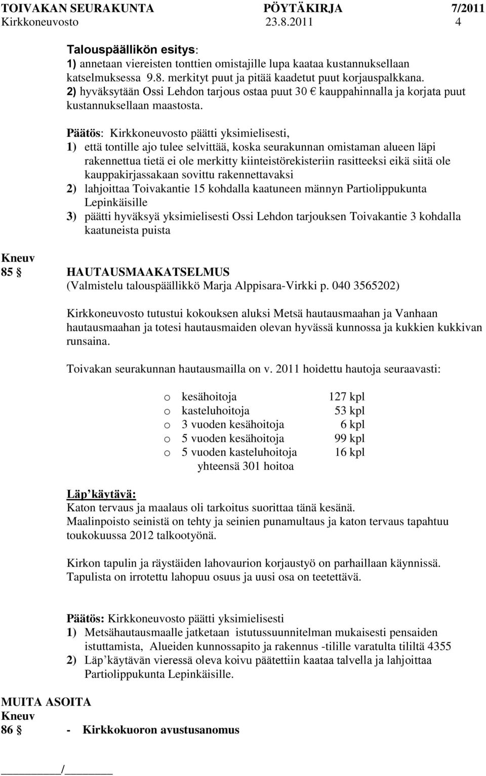 Päätös: Kirkkoneuvosto päätti yksimielisesti, 1) että tontille ajo tulee selvittää, koska seurakunnan omistaman alueen läpi rakennettua tietä ei ole merkitty kiinteistörekisteriin rasitteeksi eikä