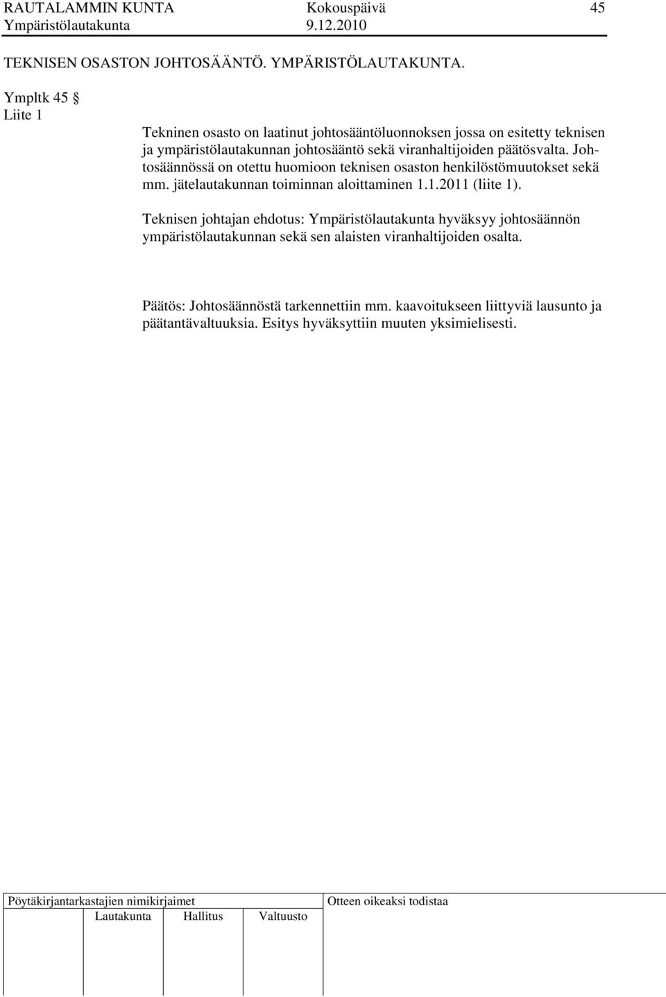 päätösvalta. Johtosäännössä on otettu huomioon teknisen osaston henkilöstömuutokset sekä mm. jätelautakunnan toiminnan aloittaminen 1.1.2011 (liite 1).