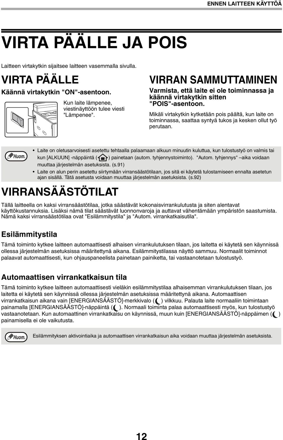 Mikäli virtakytkin kytketään pois päältä, kun laite on toiminnassa, saattaa syntyä tukos ja kesken ollut työ perutaan.