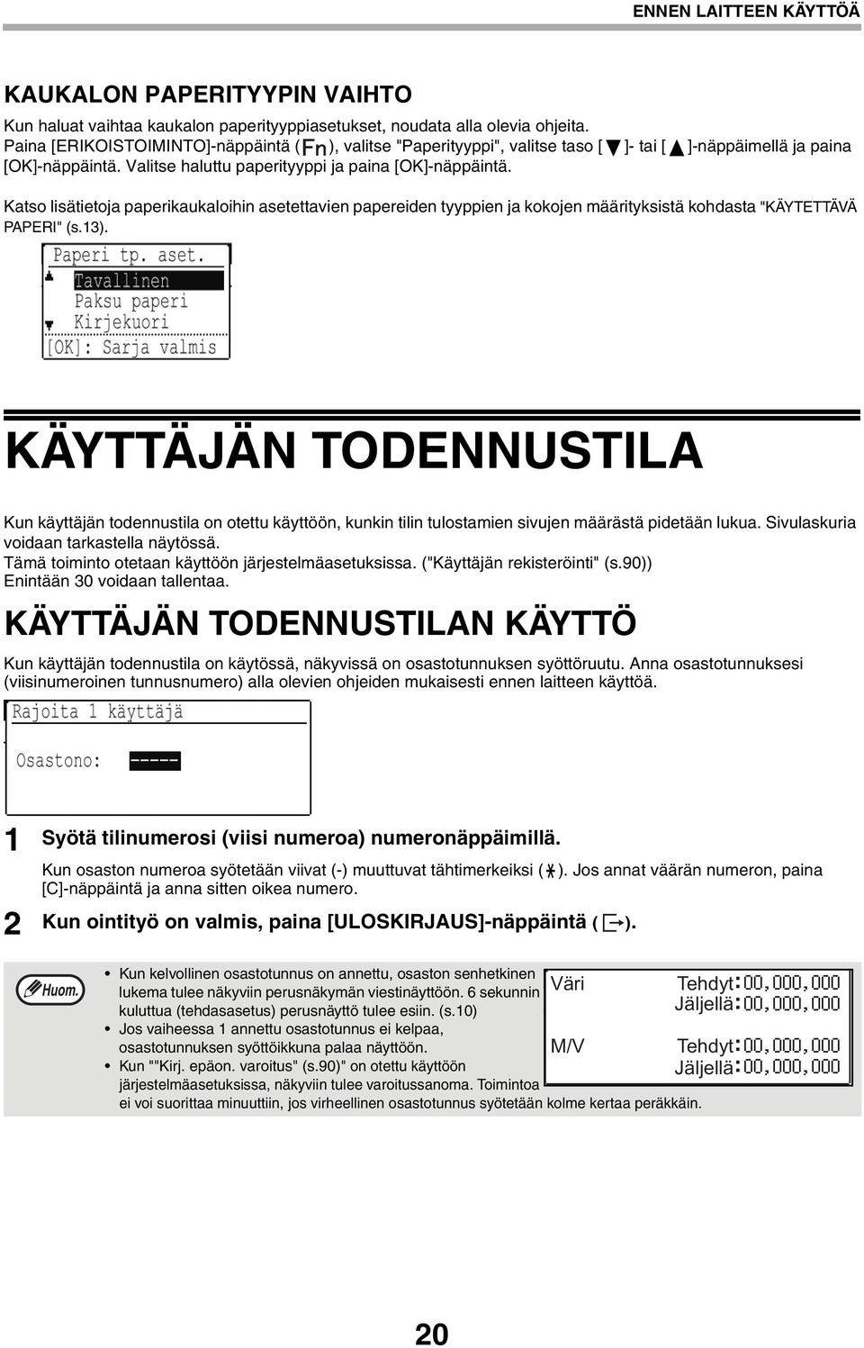 Katso lisätietoja paperikaukaloihin asetettavien papereiden tyyppien ja kokojen määrityksistä kohdasta "KÄYTETTÄVÄ PAPERI" (s.13).