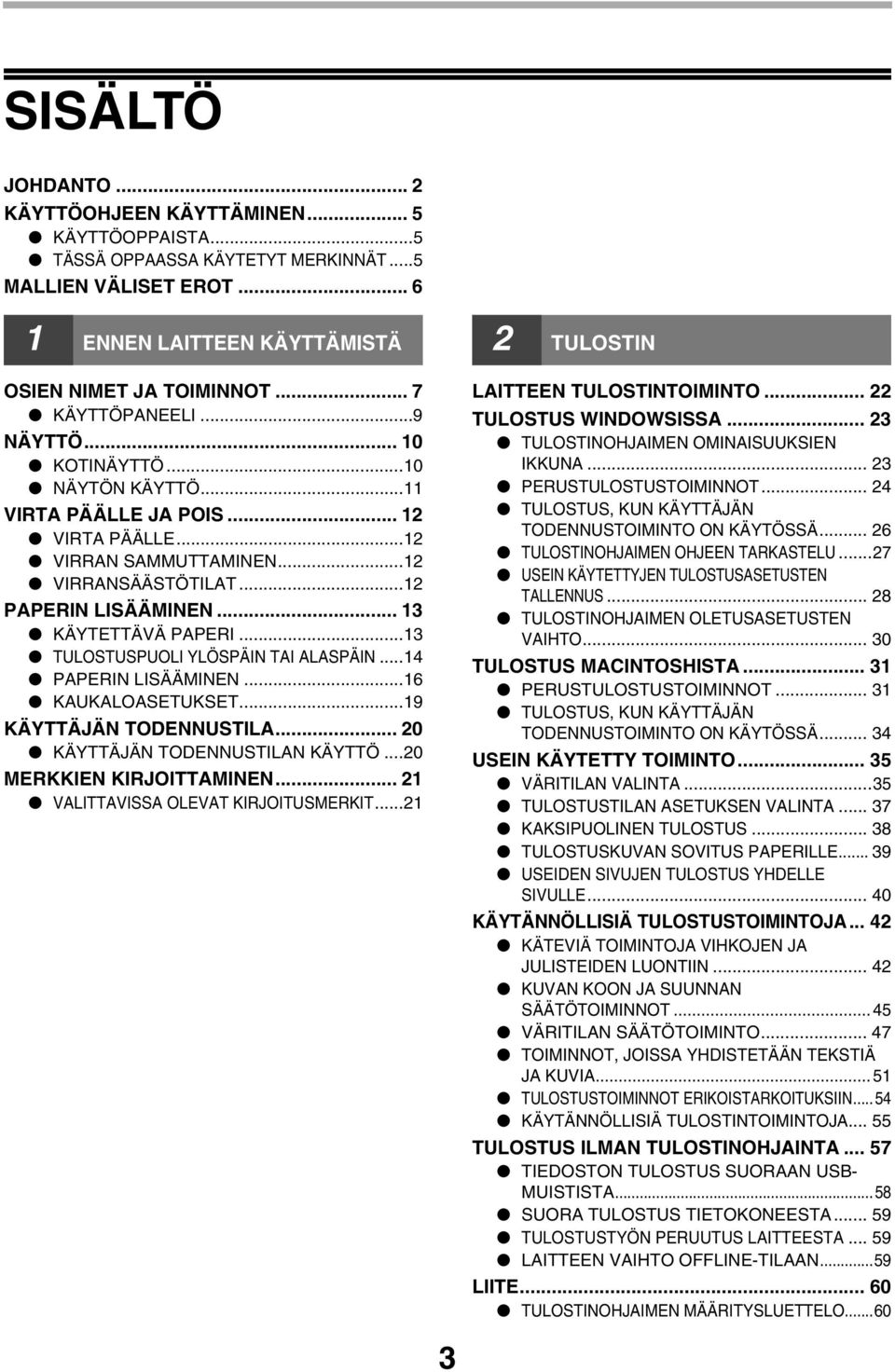 .. 13 KÄYTETTÄVÄ PAPERI...13 TULOSTUSPUOLI YLÖSPÄIN TAI ALASPÄIN...14 PAPERIN LISÄÄMINEN...16 KAUKALOASETUKSET...19 KÄYTTÄJÄN TODENNUSTILA... 20 KÄYTTÄJÄN TODENNUSTILAN KÄYTTÖ.