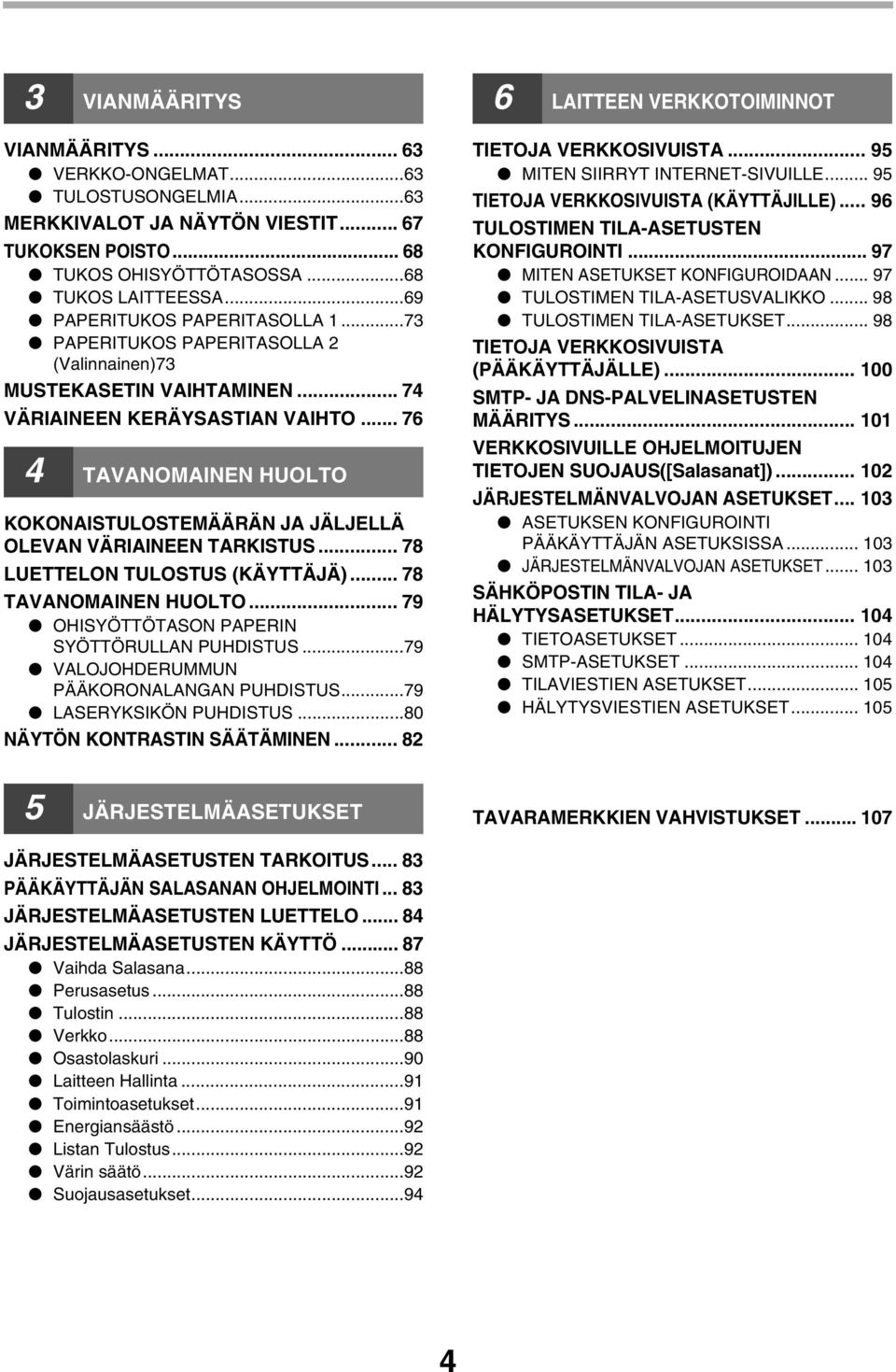 .. 76 4 TAVANOMAINEN HUOLTO KOKONAISTULOSTEMÄÄRÄN JA JÄLJELLÄ OLEVAN VÄRIAINEEN TARKISTUS... 78 LUETTELON TULOSTUS (KÄYTTÄJÄ)... 78 TAVANOMAINEN HUOLTO.