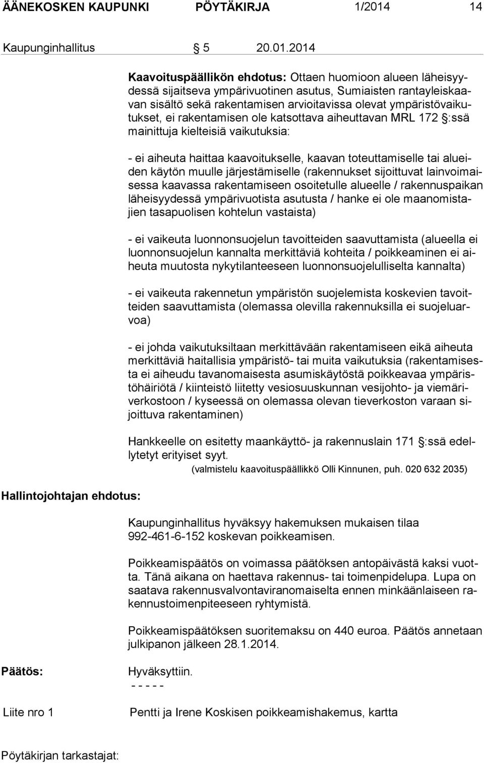 2014 Hallintojohtajan ehdotus: Kaavoituspäällikön ehdotus: Ottaen huomioon alu een lä hei syydessä si jaitse va ym päri vuo tinen asu tus, Su mi aisten ran ta yleis kaavan si säl tö se kä ra ken ta