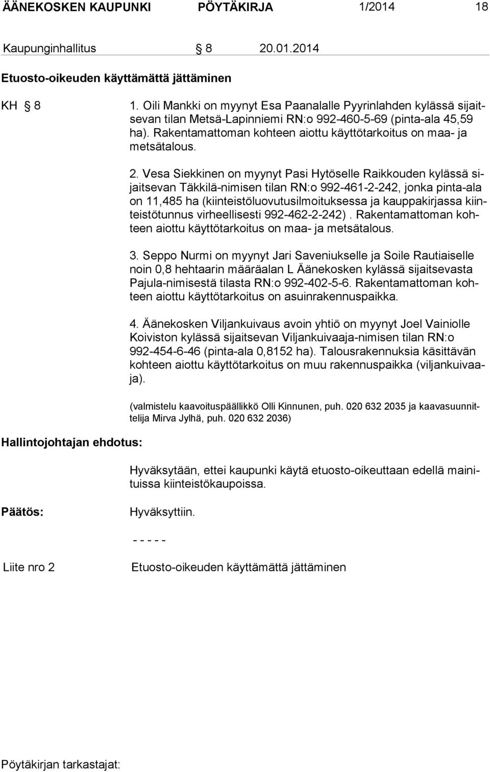 Rakentamattoman kohteen aiottu käyttötarkoitus on maa- ja metsätalous. Hallintojohtajan ehdotus: 2.