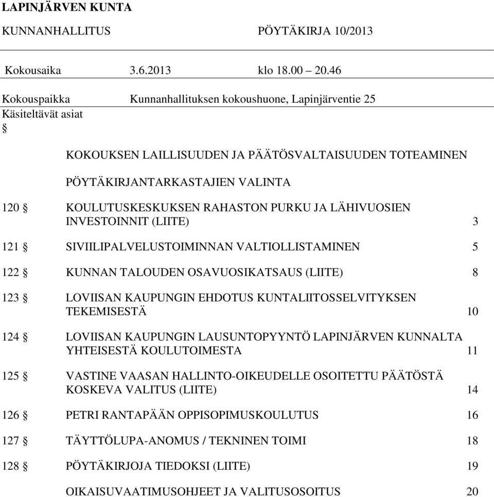 RAHASTON PURKU JA LÄHIVUOSIEN INVESTOINNIT (LIITE) 3 121 SIVIILIPALVELUSTOIMINNAN VALTIOLLISTAMINEN 5 122 KUNNAN TALOUDEN OSAVUOSIKATSAUS (LIITE) 8 123 LOVIISAN KAUPUNGIN EHDOTUS