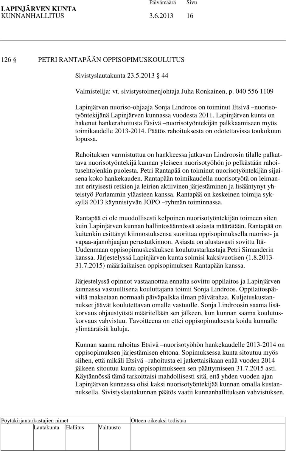 Lapinjärven kunta on hakenut hankerahoitusta Etsivä nuorisotyöntekijän palkkaamiseen myös toimikaudelle 2013-2014. Päätös rahoituksesta on odotettavissa toukokuun lopussa.