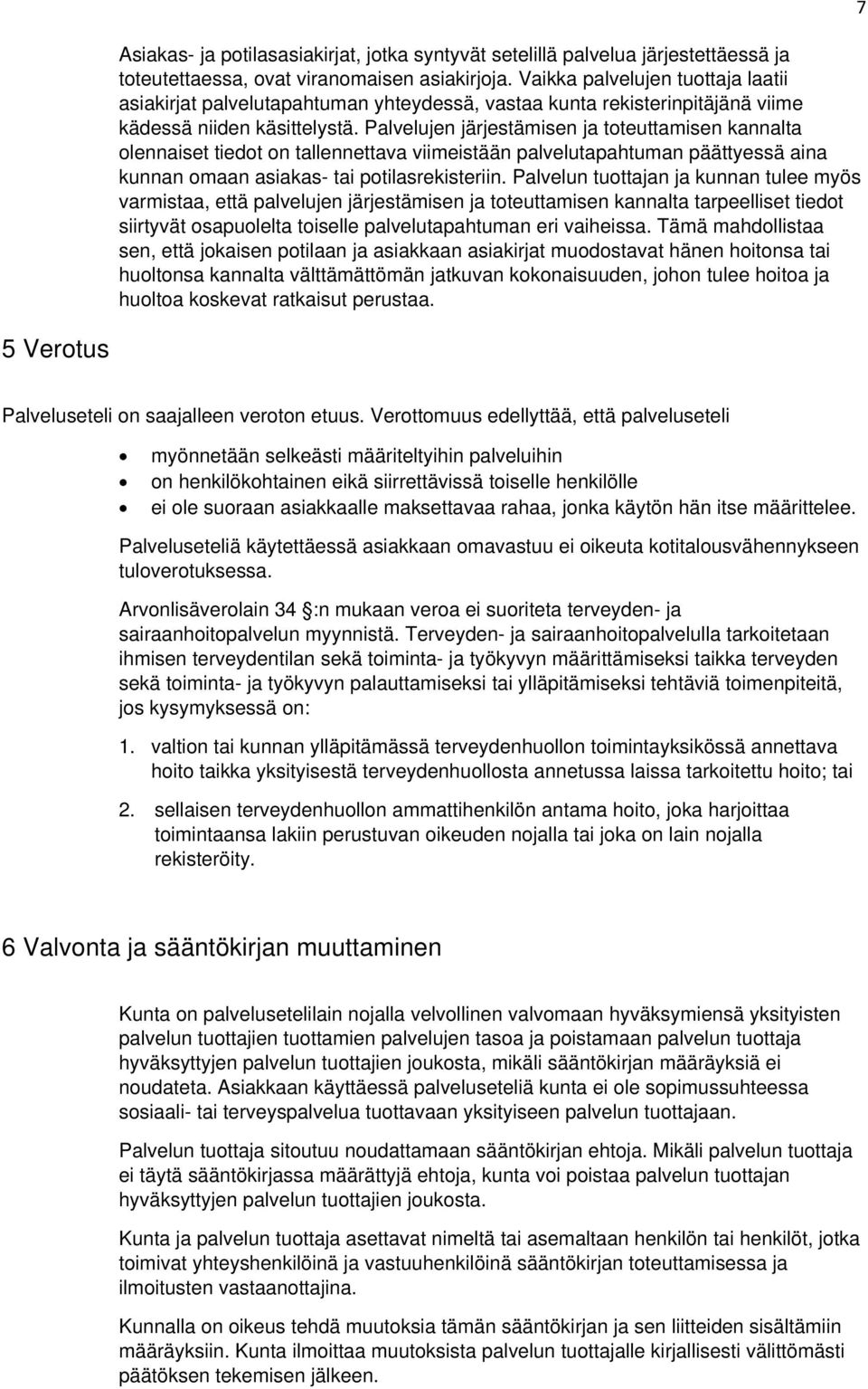 Palvelujen järjestämisen ja toteuttamisen kannalta olennaiset tiedot on tallennettava viimeistään palvelutapahtuman päättyessä aina kunnan omaan asiakas- tai potilasrekisteriin.