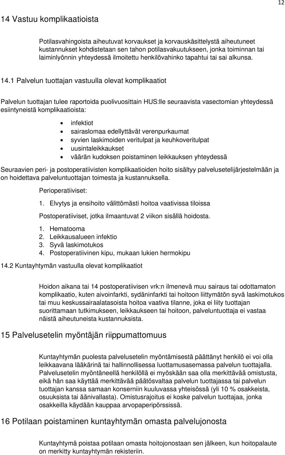 1 Palvelun tuottajan vastuulla olevat komplikaatiot Palvelun tuottajan tulee raportoida puolivuosittain HUS:lle seuraavista vasectomian yhteydessä esiintyneistä komplikaatioista: infektiot