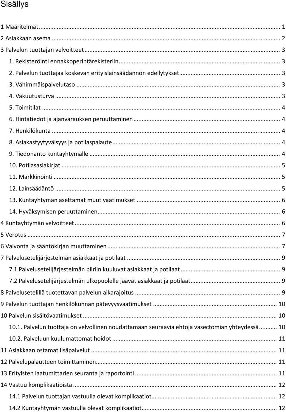 Henkilökunta... 4 8. Asiakastyytyväisyys ja potilaspalaute... 4 9. Tiedonanto kuntayhtymälle... 4 10. Potilasasiakirjat... 5 11. Markkinointi... 5 12. Lainsäädäntö... 5 13.