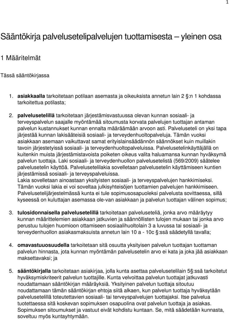 palvelusetelillä tarkoitetaan järjestämisvastuussa olevan kunnan sosiaali- ja terveyspalvelun saajalle myöntämää sitoumusta korvata palvelujen tuottajan antaman palvelun kustannukset kunnan ennalta