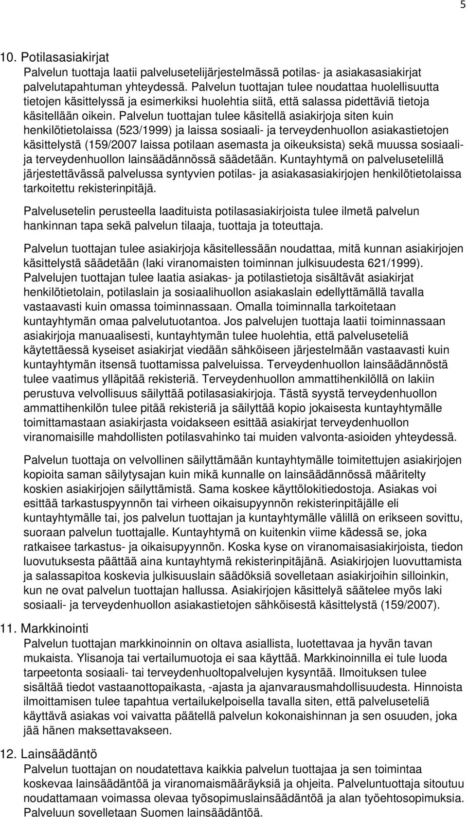 Palvelun tuottajan tulee käsitellä asiakirjoja siten kuin henkilötietolaissa (523/1999) ja laissa sosiaali- ja terveydenhuollon asiakastietojen käsittelystä (159/2007 laissa potilaan asemasta ja