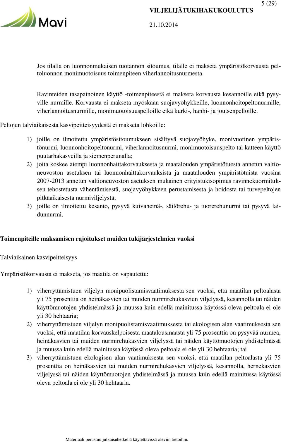 Korvausta ei makseta myöskään suojavyöhykkeille, luonnonhoitopeltonurmille, viherlannoitusnurmille, monimuotoisuuspelloille eikä kurki-, hanhi- ja joutsenpelloille.