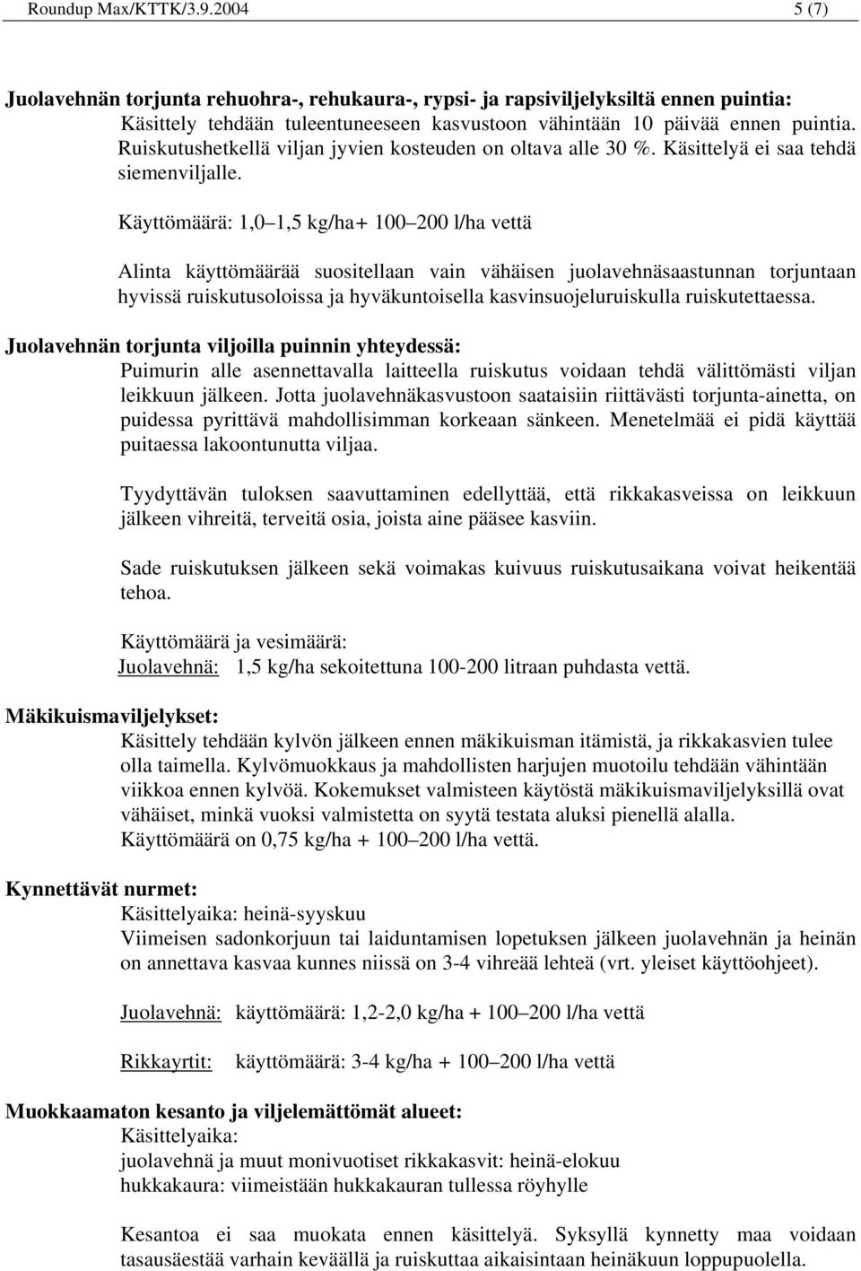 Käyttömäärä: 1,0 1,5 kg/ha+ 100 200 l/ha vettä Alinta käyttömäärää suositellaan vain vähäisen juolavehnäsaastunnan torjuntaan hyvissä ruiskutusoloissa ja hyväkuntoisella kasvinsuojeluruiskulla