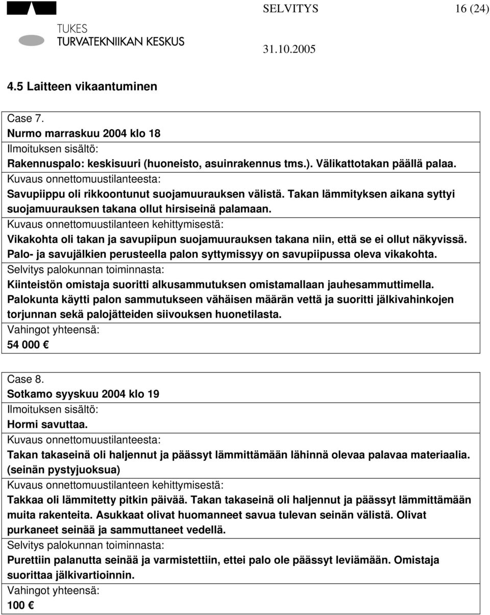 Kuvaus onnettomuustilanteen kehittymisestä: Vikakohta oli takan ja savupiipun suojamuurauksen takana niin, että se ei ollut näkyvissä.