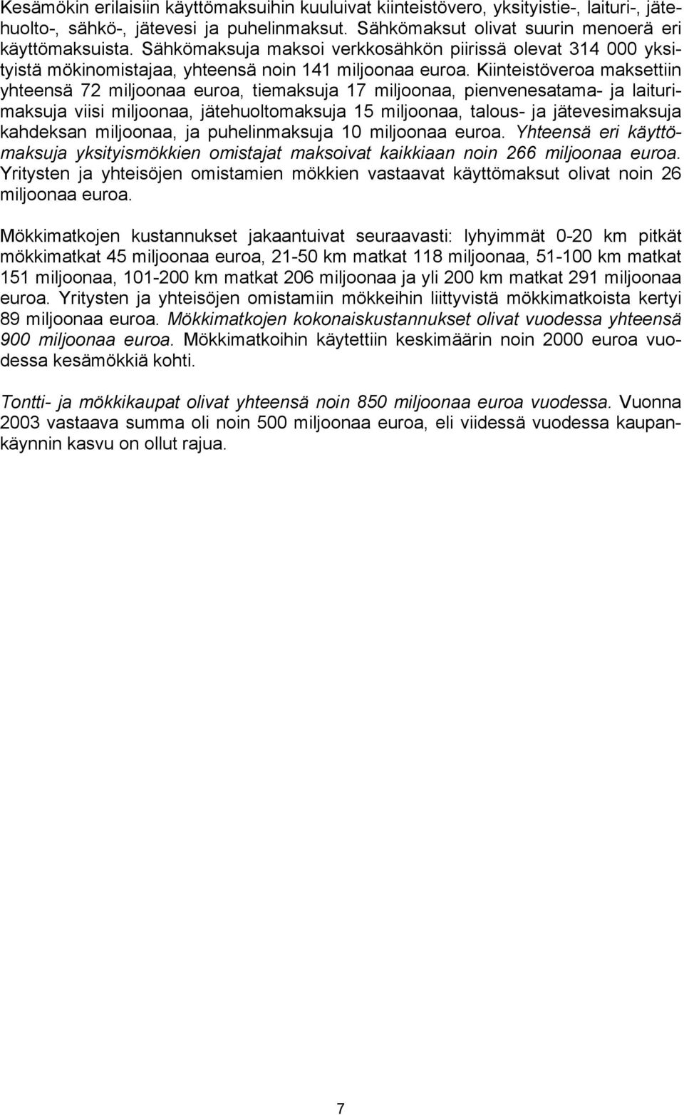 Kiinteistöveroa maksettiin yhteensä 72 miljoonaa euroa, tiemaksuja 17 miljoonaa, pienvenesatama- ja laiturimaksuja viisi miljoonaa, jätehuoltomaksuja 15 miljoonaa, talous- ja jätevesimaksuja