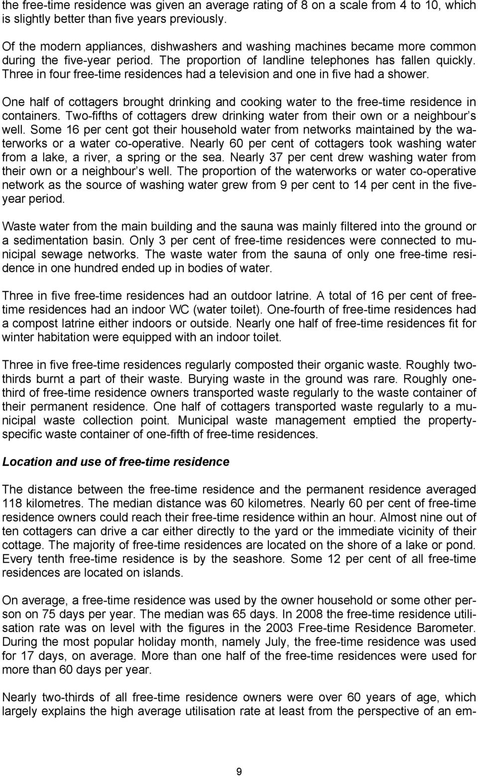 Three in four free-time residences had a television and one in five had a shower. One half of cottagers brought drinking and cooking water to the free-time residence in containers.