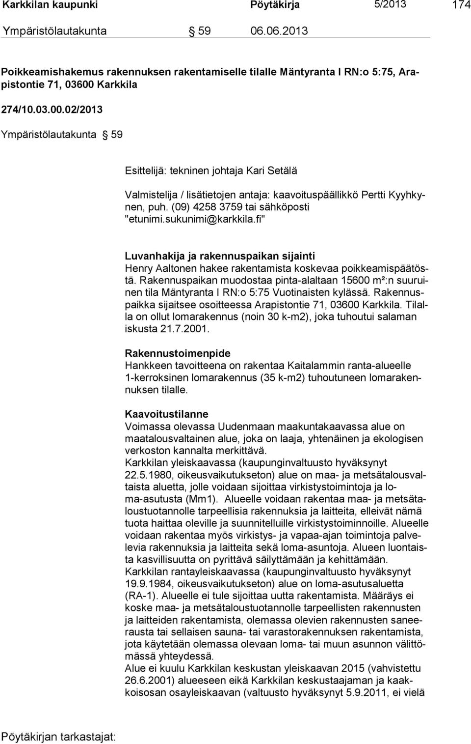 (09) 4258 3759 tai sähköposti "etunimi.sukunimi@karkkila.fi" Luvanhakija ja rakennuspaikan sijainti Henry Aaltonen hakee rakentamista koskevaa poikkeamispäätöstä.