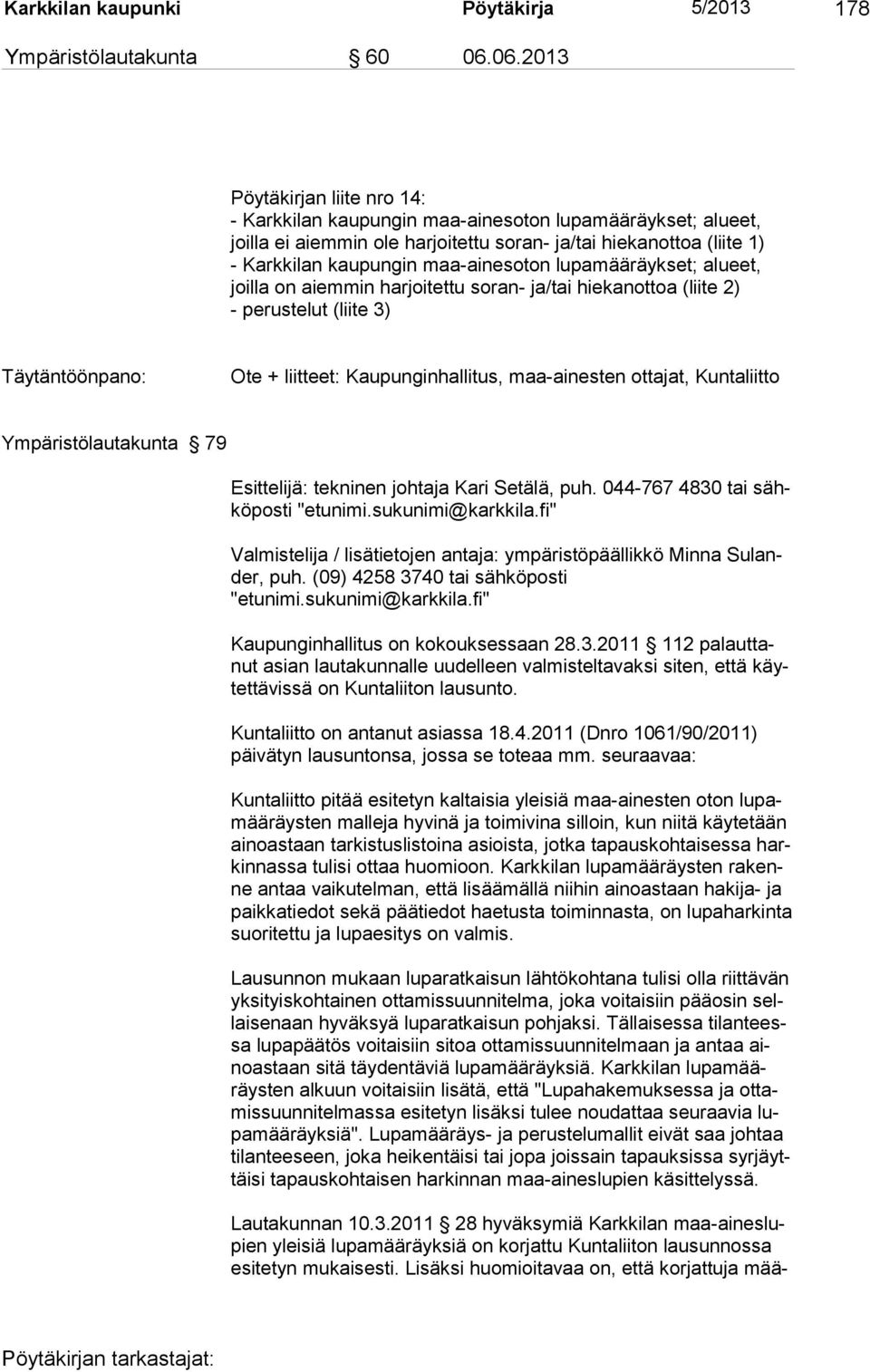 lupamääräykset; alueet, joilla on aiemmin harjoitettu soran- ja/tai hiekanottoa (liite 2) - perustelut (liite 3) Täytäntöönpano: Ote + liitteet: Kaupunginhallitus, maa-ainesten ottajat, Kuntaliitto