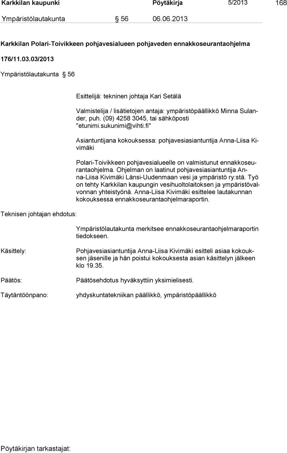 (09) 4258 3045, tai sähköposti "etunimi.sukunimi@vihti.