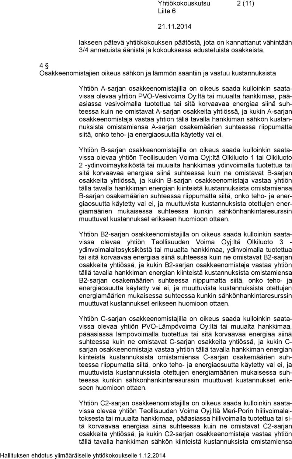 hankkimaa, pääasiassa vesivoimalla tuotettua tai sitä korvaavaa energiaa siinä suhteessa kuin ne omistavat A-sarjan osakkeita yhtiössä, ja kukin A-sarjan osakkeenomistaja vastaa yhtiön tällä tavalla
