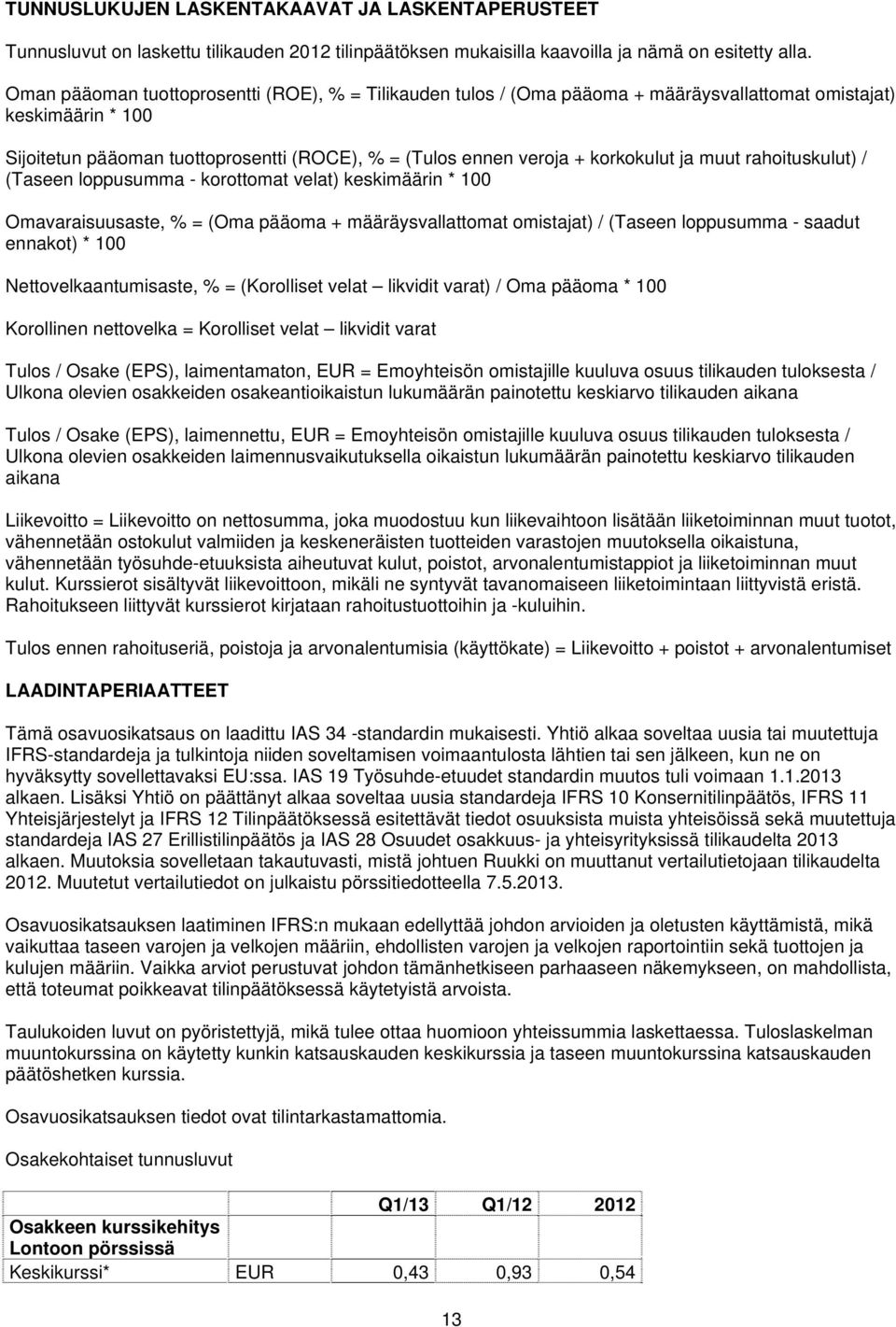korkokulut ja muut rahoituskulut) / (Taseen loppusumma - korottomat velat) keskimäärin * 100 Omavaraisuusaste, % = (Oma pääoma + määräysvallattomat omistajat) / (Taseen loppusumma - saadut ennakot) *