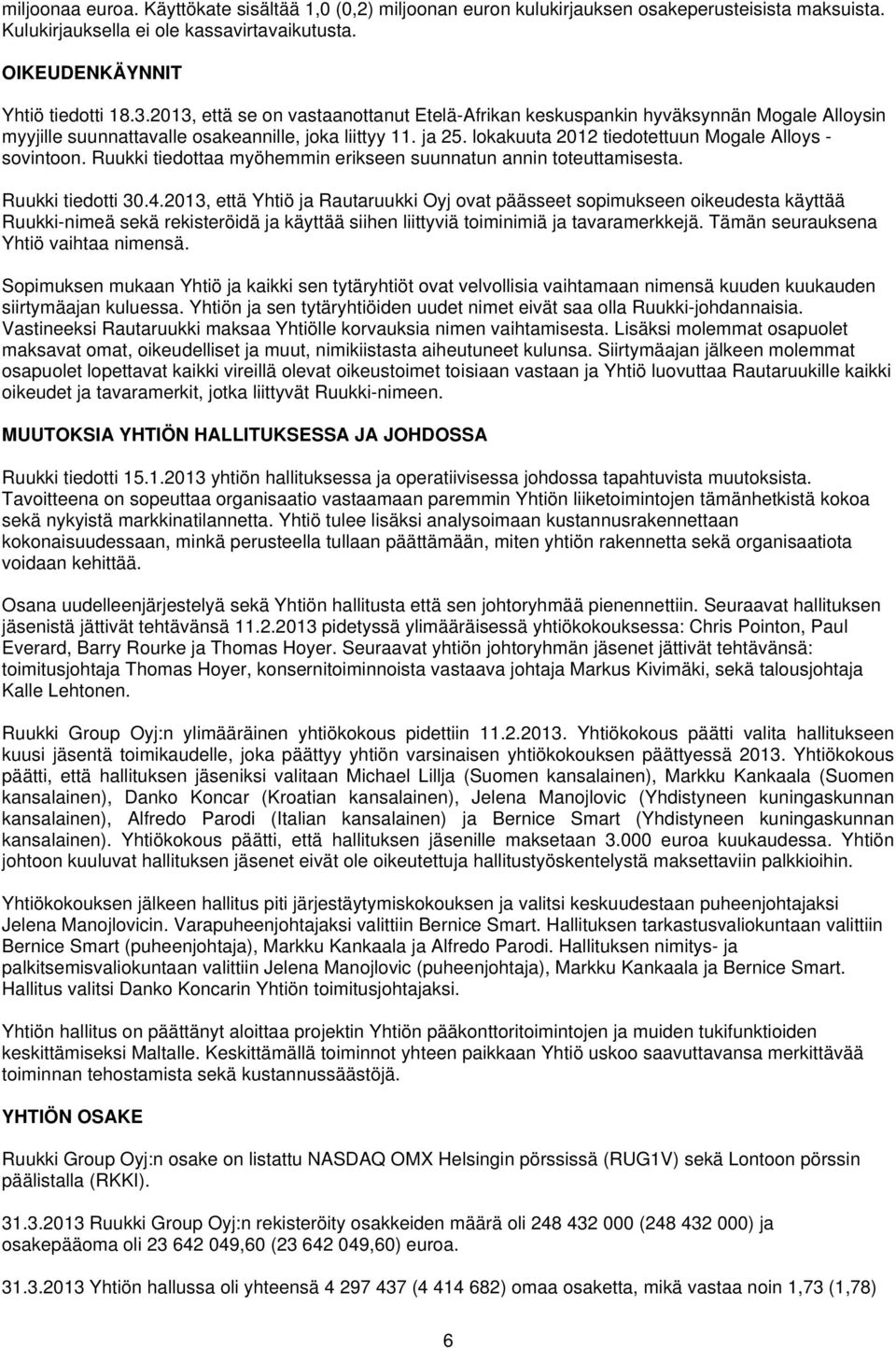 lokakuuta 2012 tiedotettuun Mogale Alloys - sovintoon. Ruukki tiedottaa myöhemmin erikseen suunnatun annin toteuttamisesta. Ruukki tiedotti 30.4.