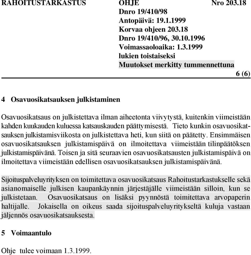 Ensimmäisen osavuosikatsauksen julkistamispäivä on ilmoitettava viimeistään tilinpäätöksen julkistamispäivänä.