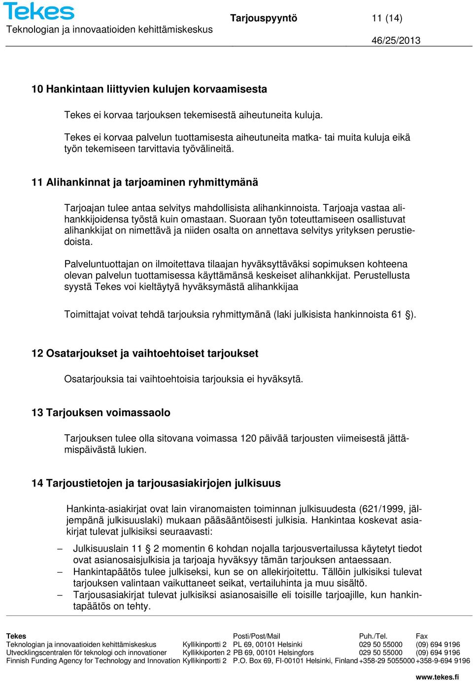 11 Alihankinnat ja tarjoaminen ryhmittymänä Tarjoajan tulee antaa selvitys mahdollisista alihankinnoista. Tarjoaja vastaa alihankkijoidensa työstä kuin omastaan.