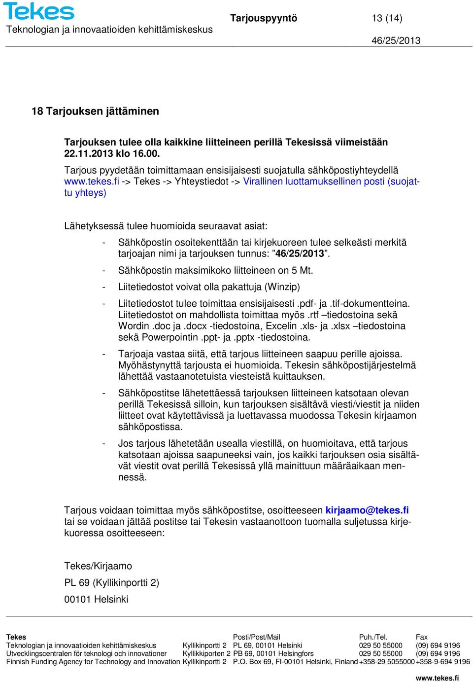 asiat: - Sähköpostin osoitekenttään tai kirjekuoreen tulee selkeästi merkitä tarjoajan nimi ja tarjouksen tunnus:. - Sähköpostin maksimikoko liitteineen on 5 Mt.