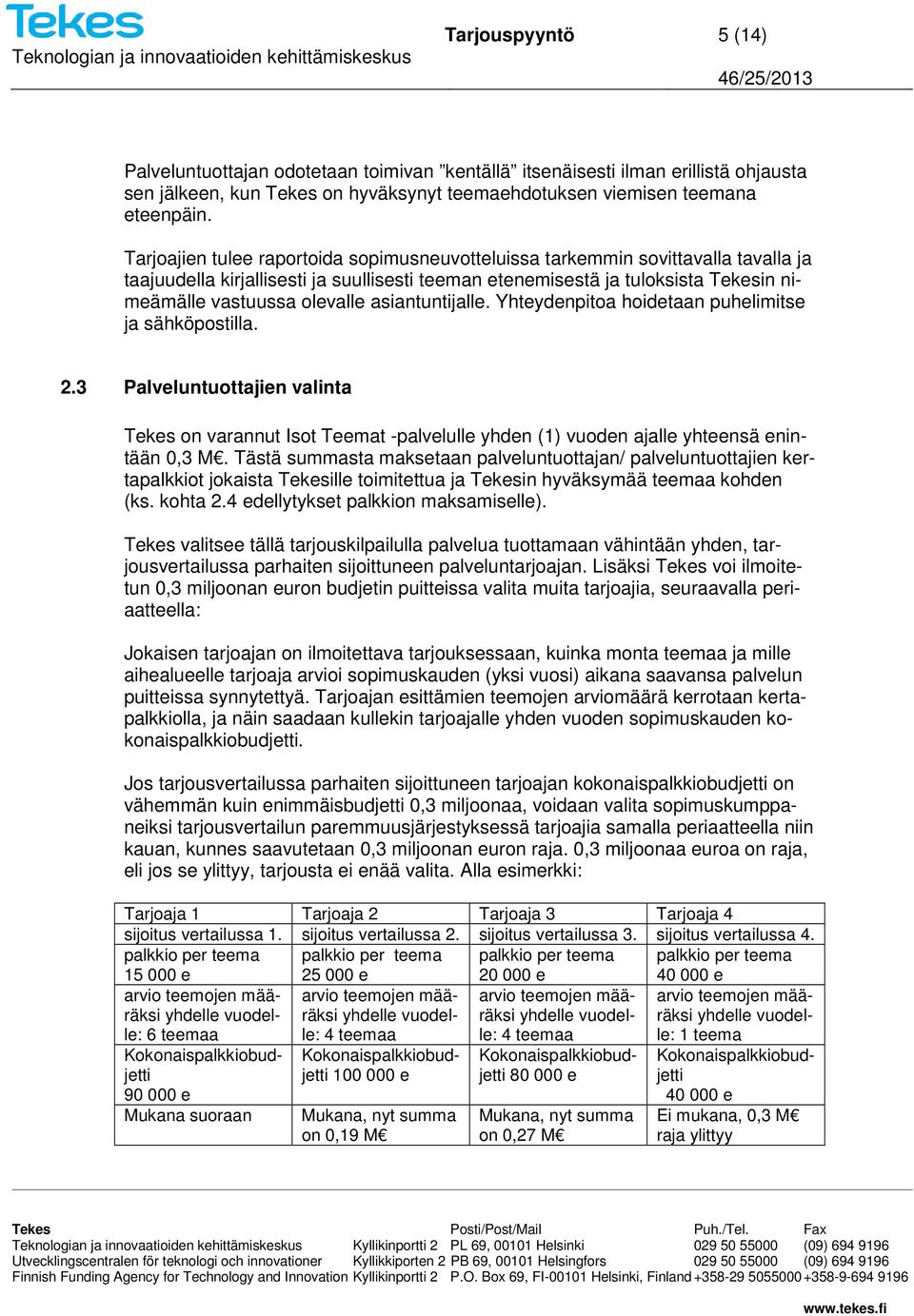 asiantuntijalle. Yhteydenpitoa hoidetaan puhelimitse ja sähköpostilla. 2.3 Palveluntuottajien valinta Tekes on varannut Isot Teemat -palvelulle yhden (1) vuoden ajalle yhteensä enintään 0,3 M.