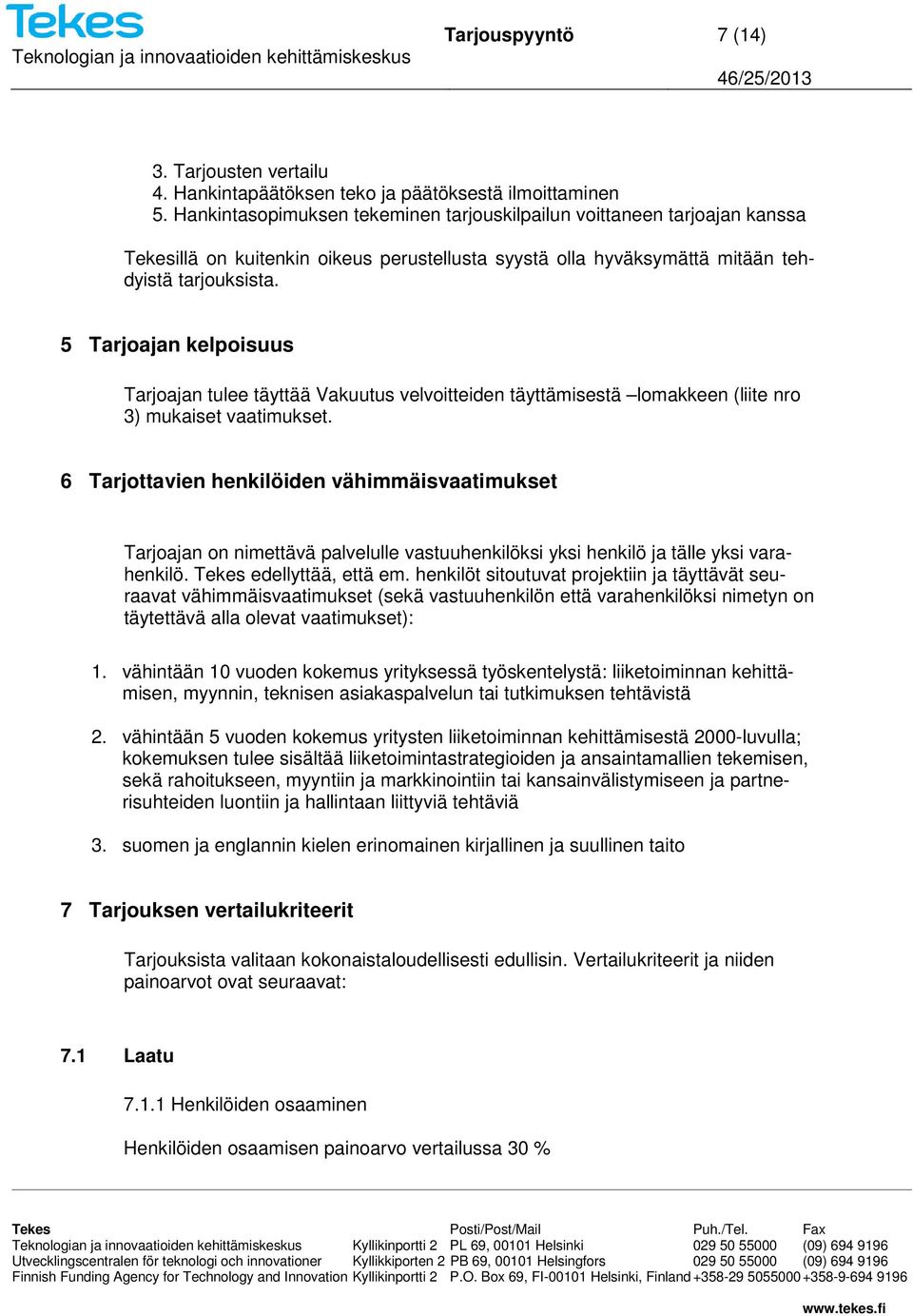 5 Tarjoajan kelpoisuus Tarjoajan tulee täyttää Vakuutus velvoitteiden täyttämisestä lomakkeen (liite nro 3) mukaiset vaatimukset.