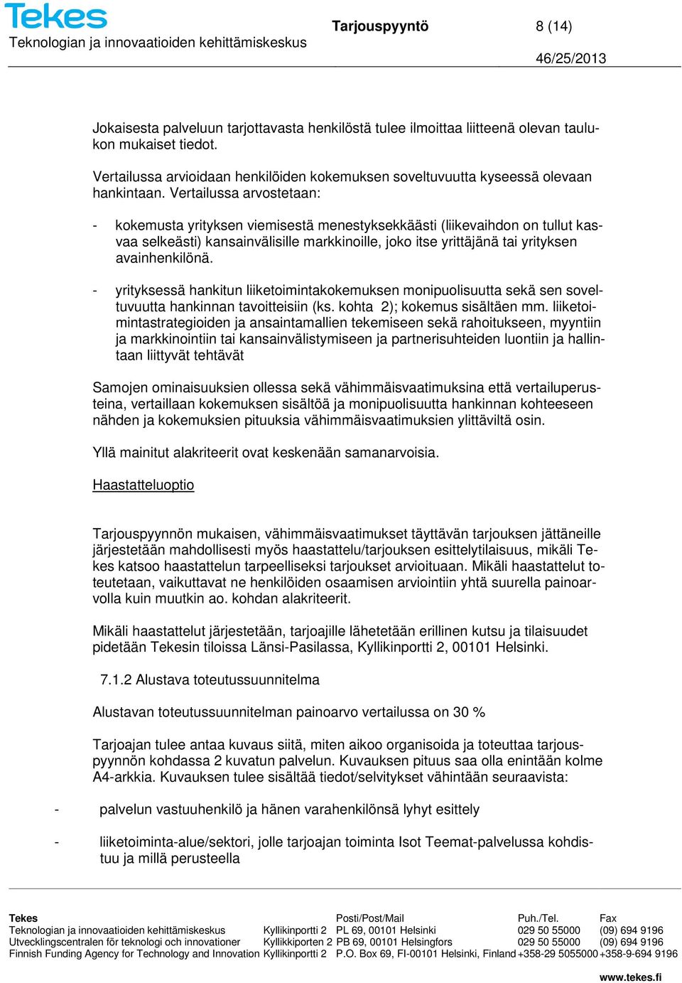 Vertailussa arvostetaan: - kokemusta yrityksen viemisestä menestyksekkäästi (liikevaihdon on tullut kasvaa selkeästi) kansainvälisille markkinoille, joko itse yrittäjänä tai yrityksen avainhenkilönä.