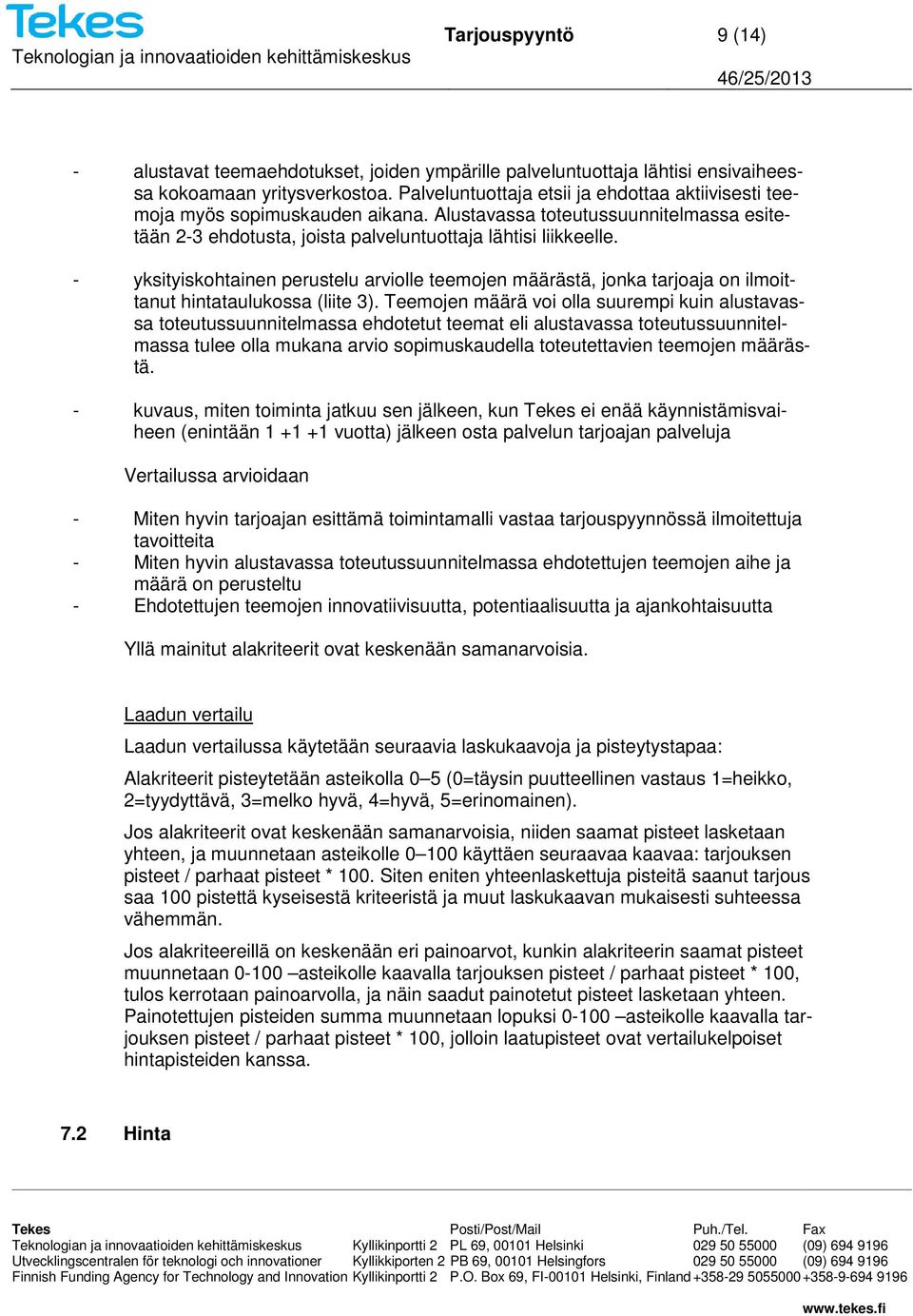 - yksityiskohtainen perustelu arviolle teemojen määrästä, jonka tarjoaja on ilmoittanut hintataulukossa (liite 3).