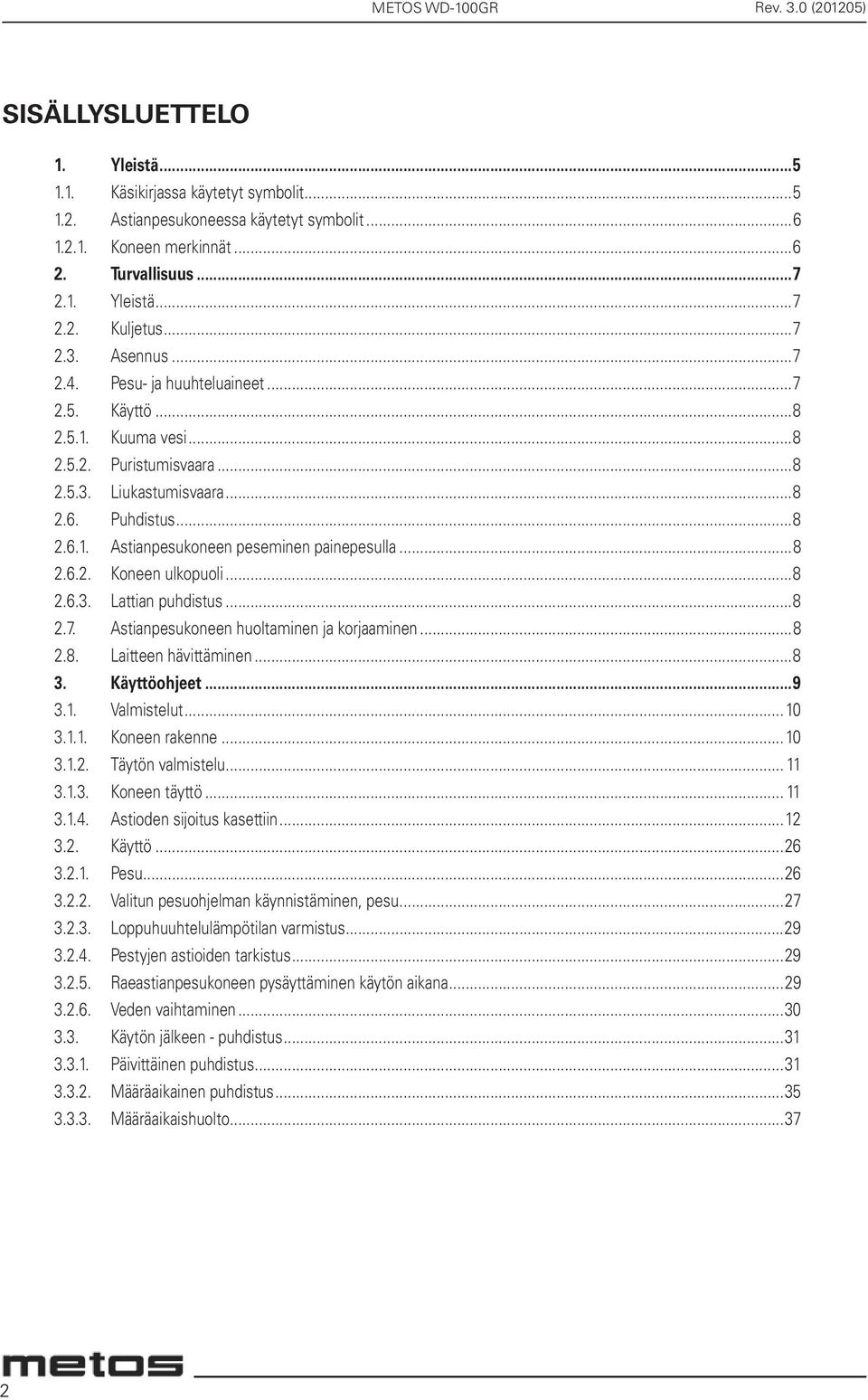 ..8 2.6.2. Koneen ulkopuoli...8 2.6.3. Lattian puhdistus...8 2.7. Astianpesukoneen huoltaminen ja korjaaminen...8 2.8. Laitteen hävittäminen...8 3. Käyttöohjeet...9 3.1. Valmistelut...10 3.1.1. Koneen rakenne.